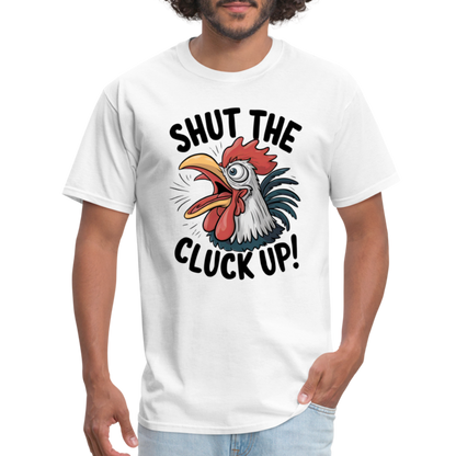 Shut The Cluck Up T-Shirt (Funny Chicken Tee) - white