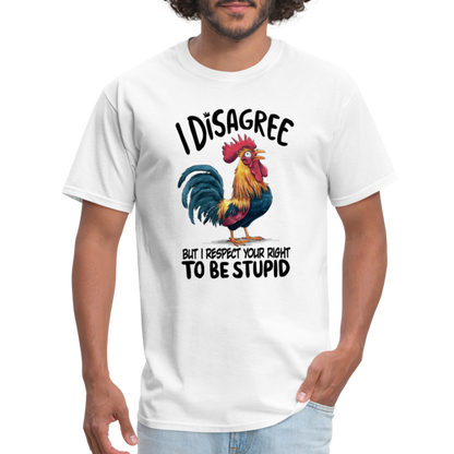 I Respect Your Right To Be Stupid T-Shirt (Funny Chicken Tee) - white