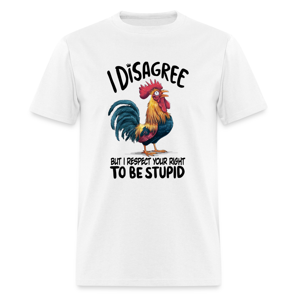 I Respect Your Right To Be Stupid T-Shirt (Funny Chicken Tee) - white