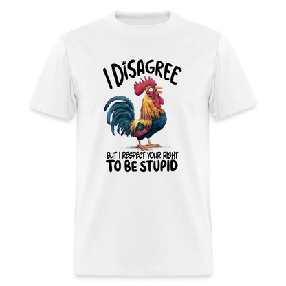 I Respect Your Right To Be Stupid T-Shirt (Funny Chicken Tee) - white