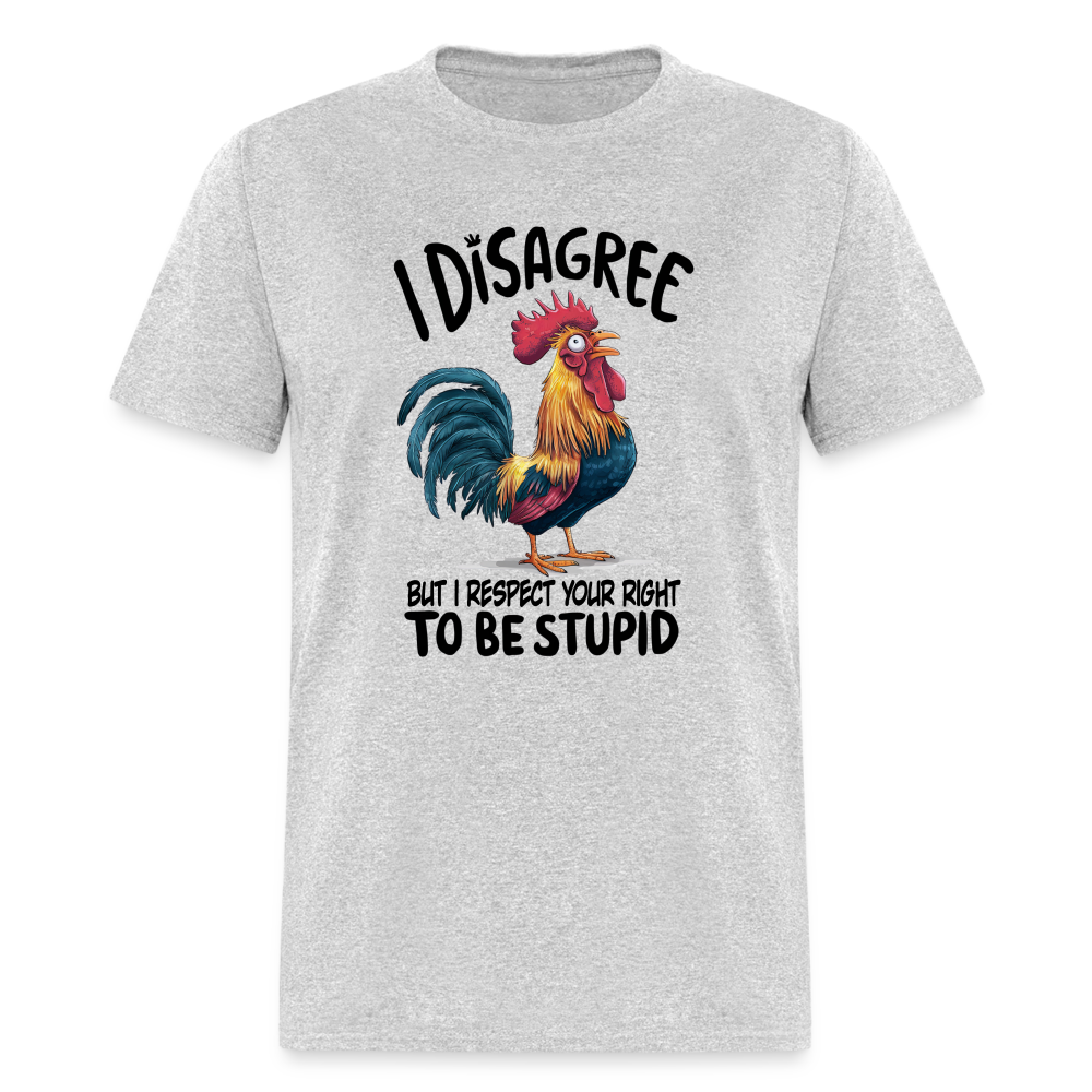 I Respect Your Right To Be Stupid T-Shirt (Funny Chicken Tee) - heather gray