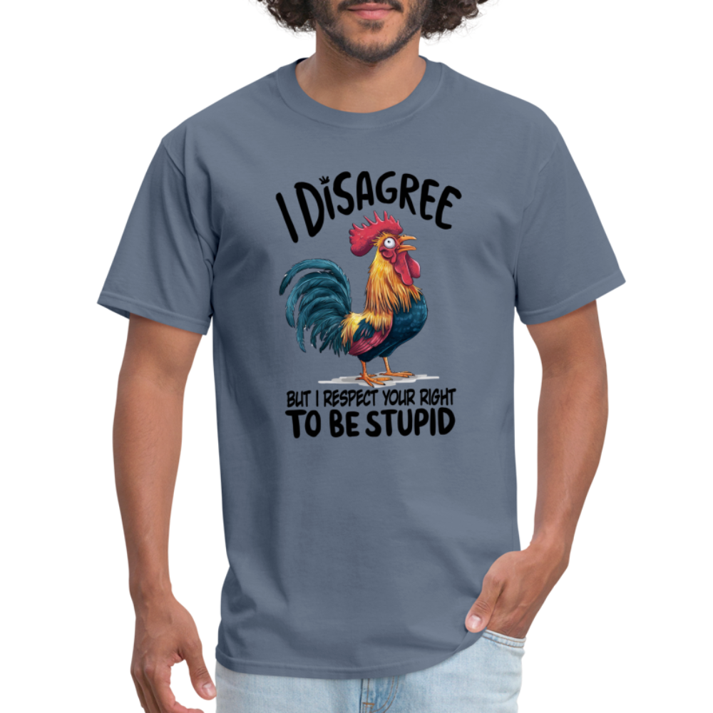 I Respect Your Right To Be Stupid T-Shirt (Funny Chicken Tee) - denim