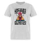 Not Responsible for My Face When you Talk (Funny Chicken Tee) - heather gray