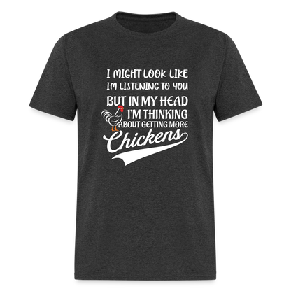 In My Head I Am Thinking About Getting More Chickens T-Shirt - heather black