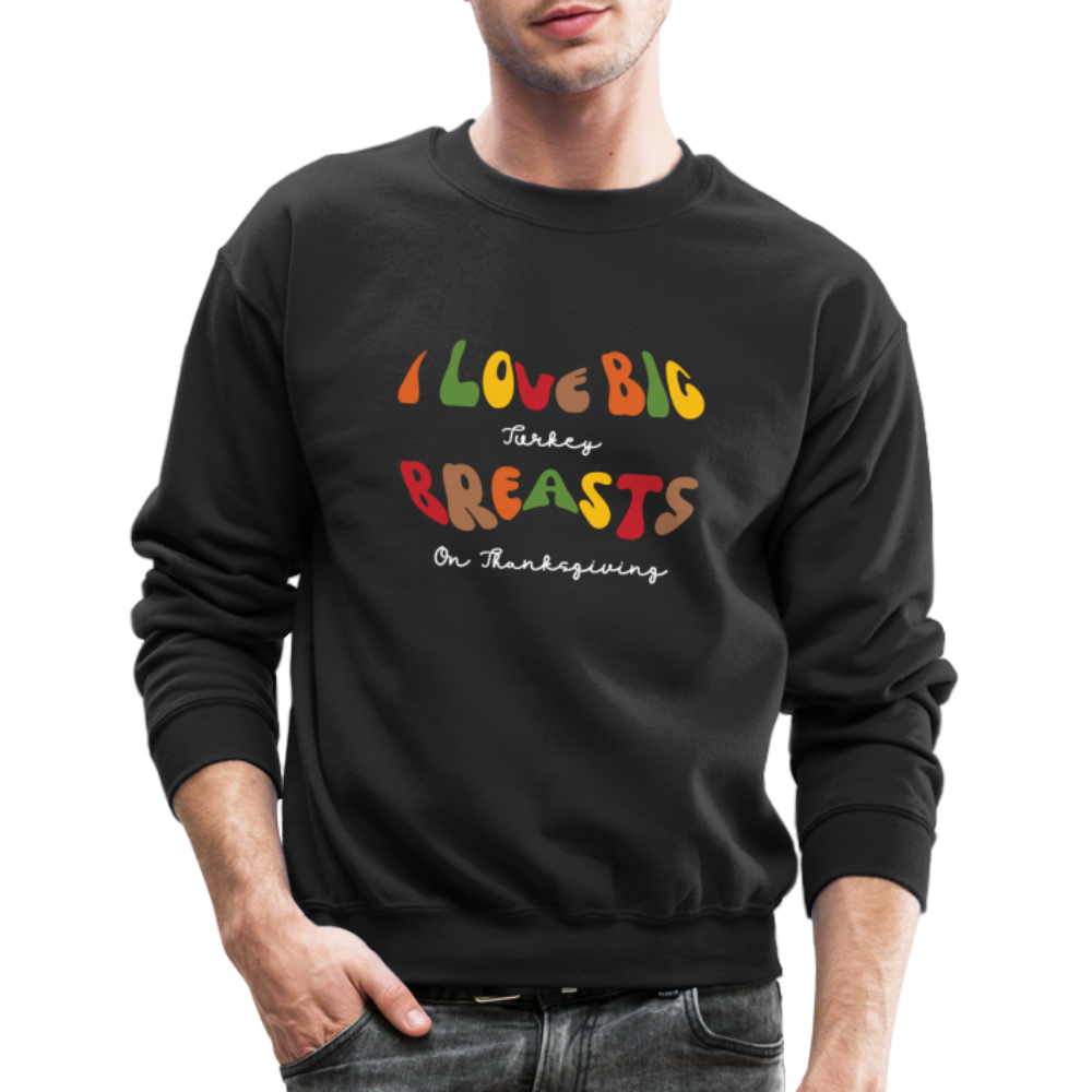 I Love Big Turkey Breasts on Thanksgiving Sweatshirt - black