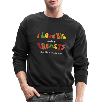 I Love Big Turkey Breasts on Thanksgiving Sweatshirt - black