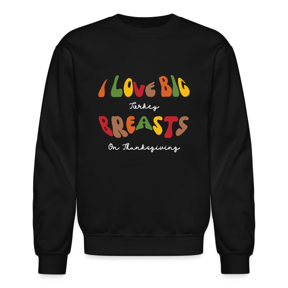 I Love Big Turkey Breasts on Thanksgiving Sweatshirt - black