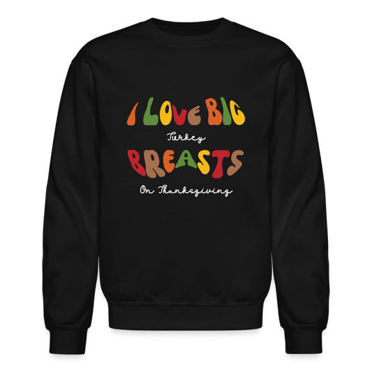 I Love Big Turkey Breasts on Thanksgiving Sweatshirt - black