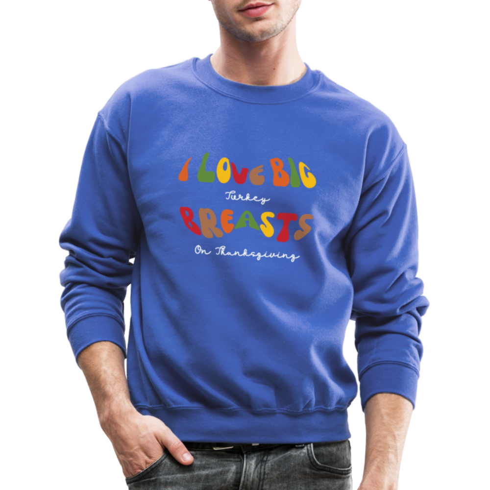 I Love Big Turkey Breasts on Thanksgiving Sweatshirt - royal blue