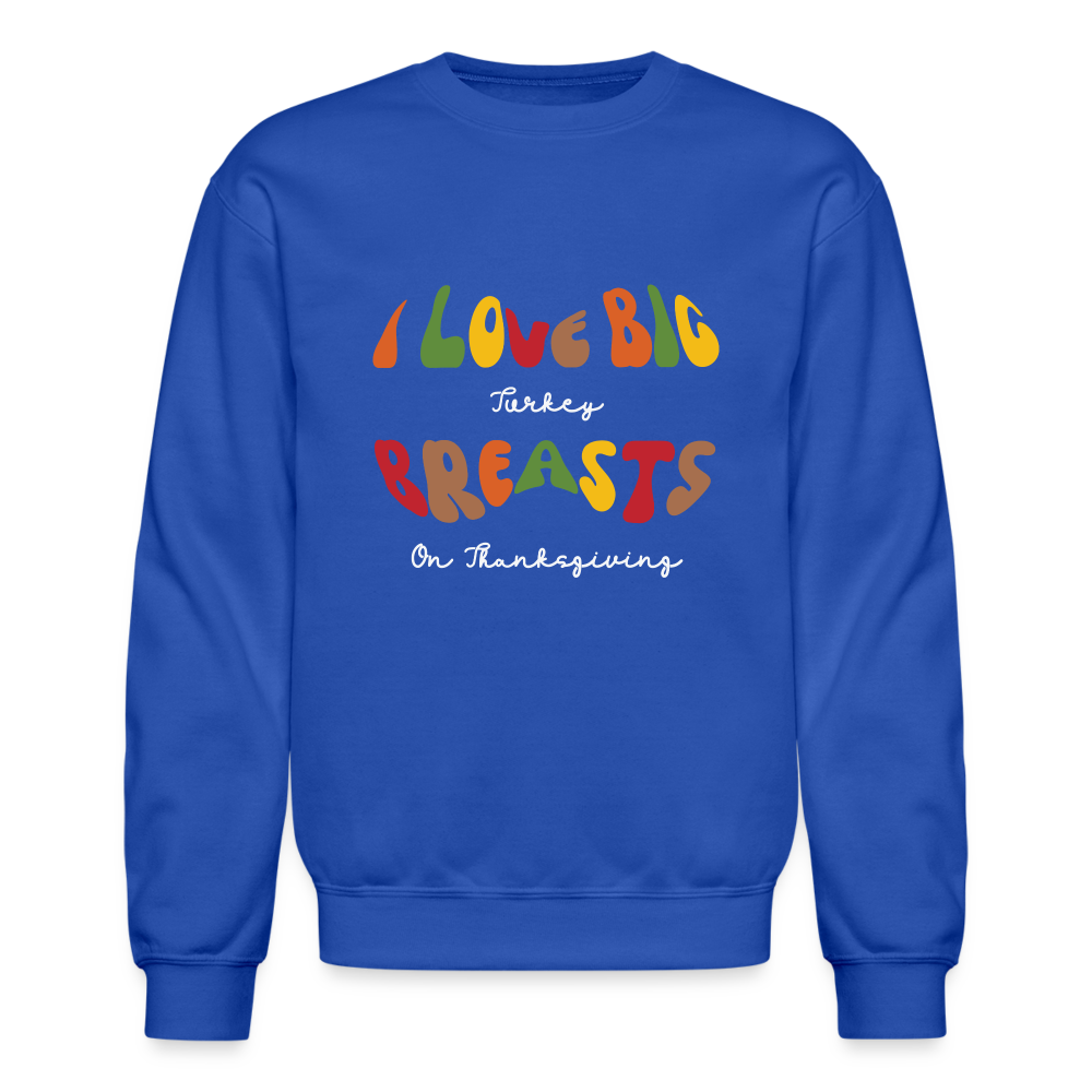 I Love Big Turkey Breasts on Thanksgiving Sweatshirt - royal blue