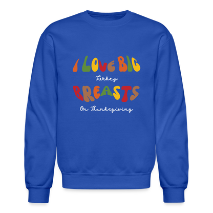 I Love Big Turkey Breasts on Thanksgiving Sweatshirt - royal blue