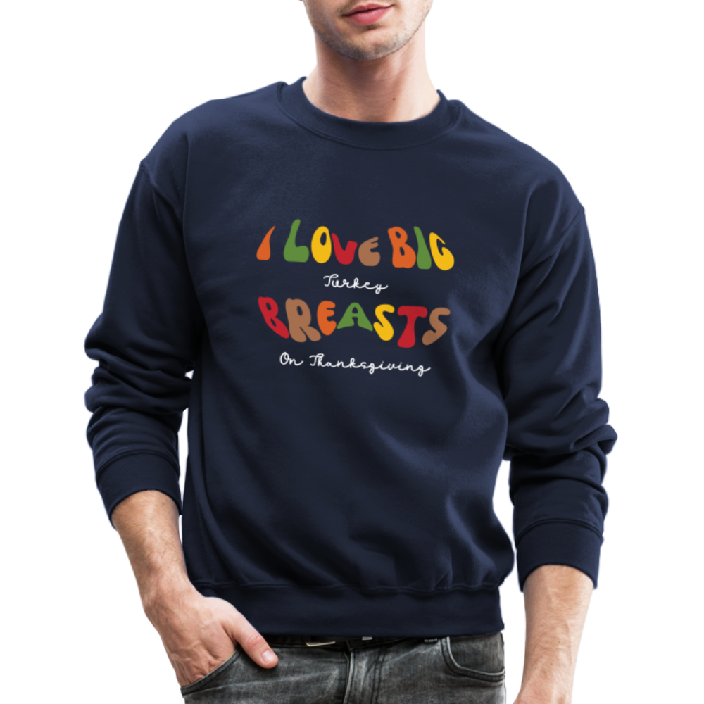 I Love Big Turkey Breasts on Thanksgiving Sweatshirt - navy