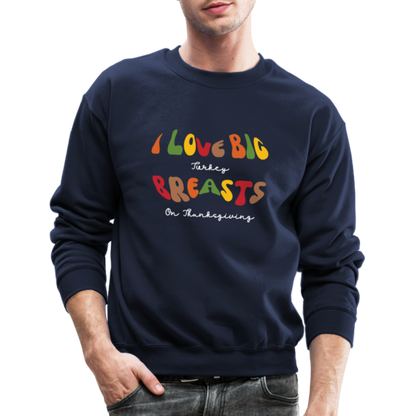 I Love Big Turkey Breasts on Thanksgiving Sweatshirt - navy