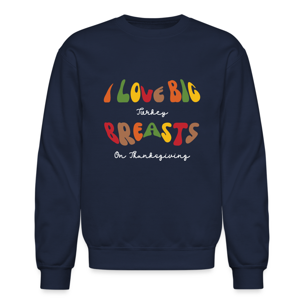 I Love Big Turkey Breasts on Thanksgiving Sweatshirt - navy