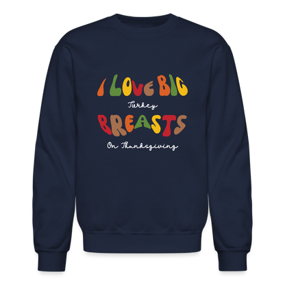 I Love Big Turkey Breasts on Thanksgiving Sweatshirt - navy