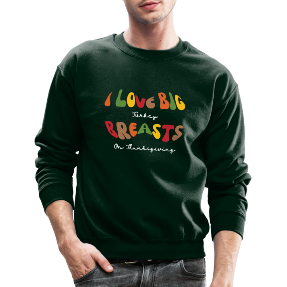 I Love Big Turkey Breasts on Thanksgiving Sweatshirt - forest green