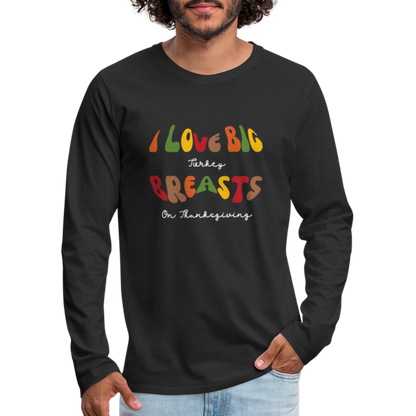 I Love Big Turkey Breasts on Thanksgiving Men's Premium Long Sleeve T-Shirt - black