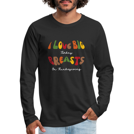 I Love Big Turkey Breasts on Thanksgiving Men's Premium Long Sleeve T-Shirt - black