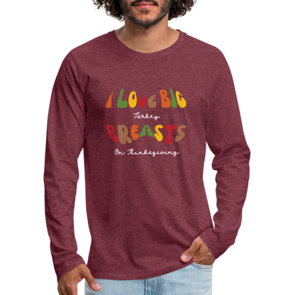 I Love Big Turkey Breasts on Thanksgiving Men's Premium Long Sleeve T-Shirt - heather burgundy