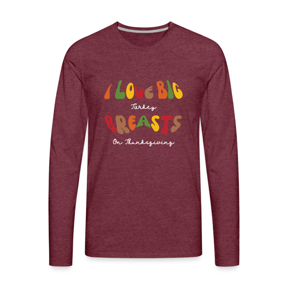 I Love Big Turkey Breasts on Thanksgiving Men's Premium Long Sleeve T-Shirt - heather burgundy