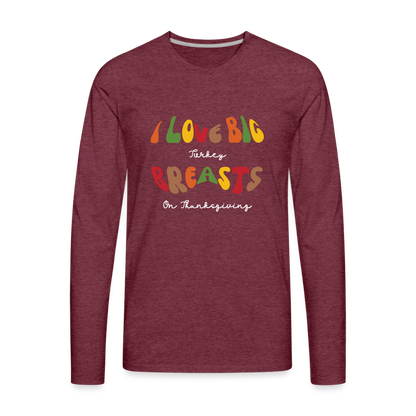 I Love Big Turkey Breasts on Thanksgiving Men's Premium Long Sleeve T-Shirt - heather burgundy