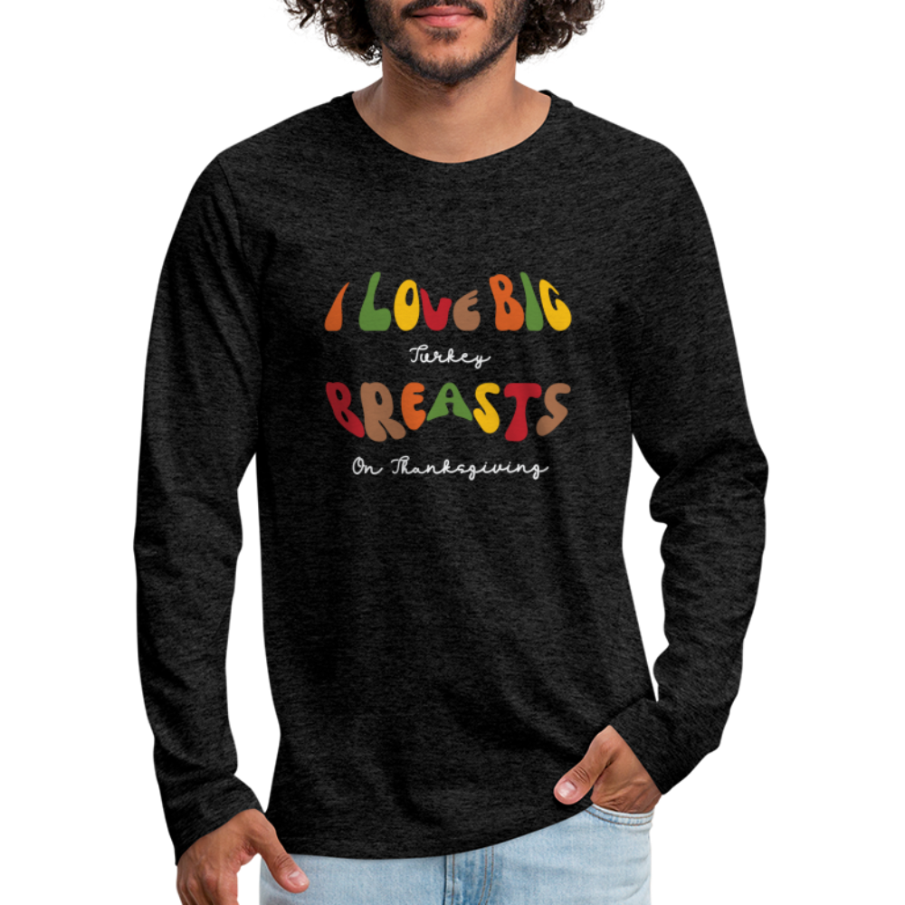 I Love Big Turkey Breasts on Thanksgiving Men's Premium Long Sleeve T-Shirt - charcoal grey