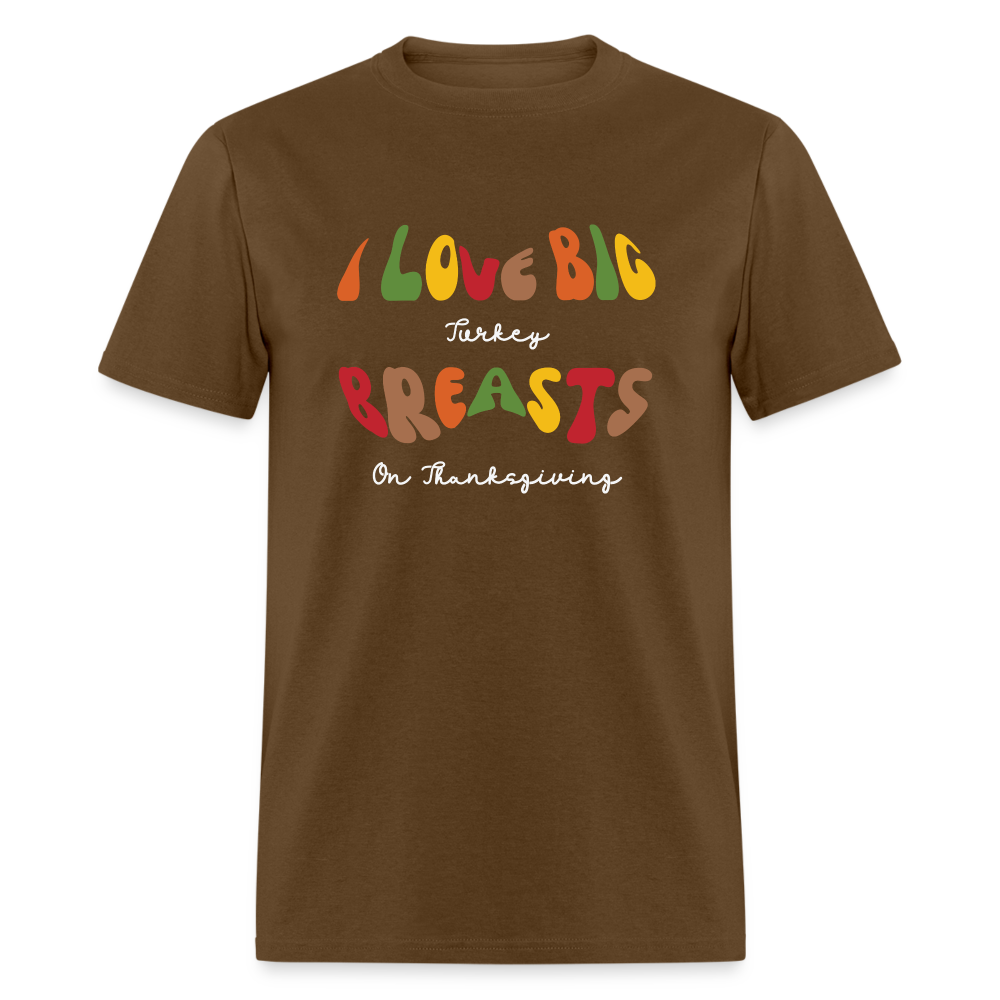 I Love Big Turkey Breasts on Thanksgiving T-Shirt - brown