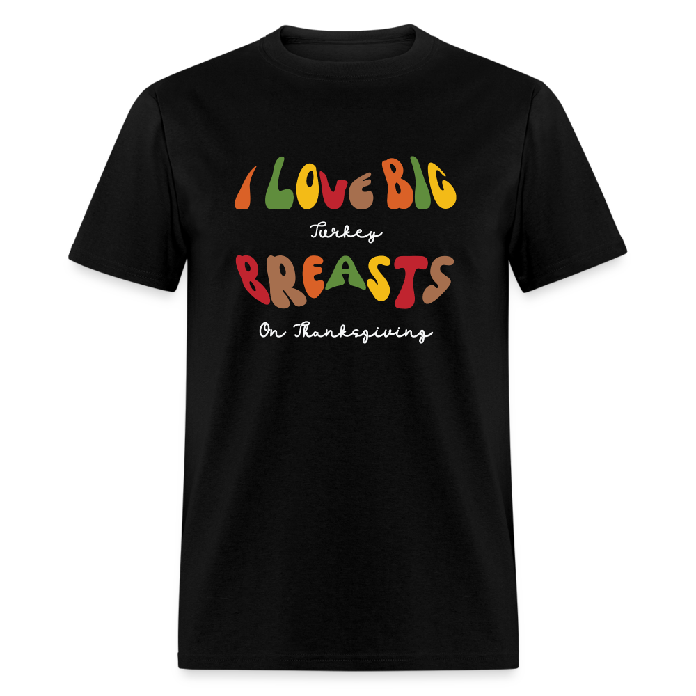 I Love Big Turkey Breasts on Thanksgiving T-Shirt - black