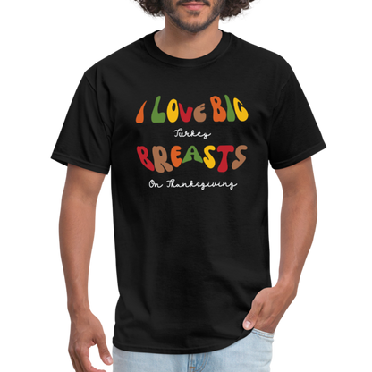 I Love Big Turkey Breasts on Thanksgiving T-Shirt - black