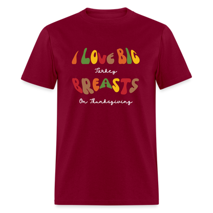 I Love Big Turkey Breasts on Thanksgiving T-Shirt - burgundy