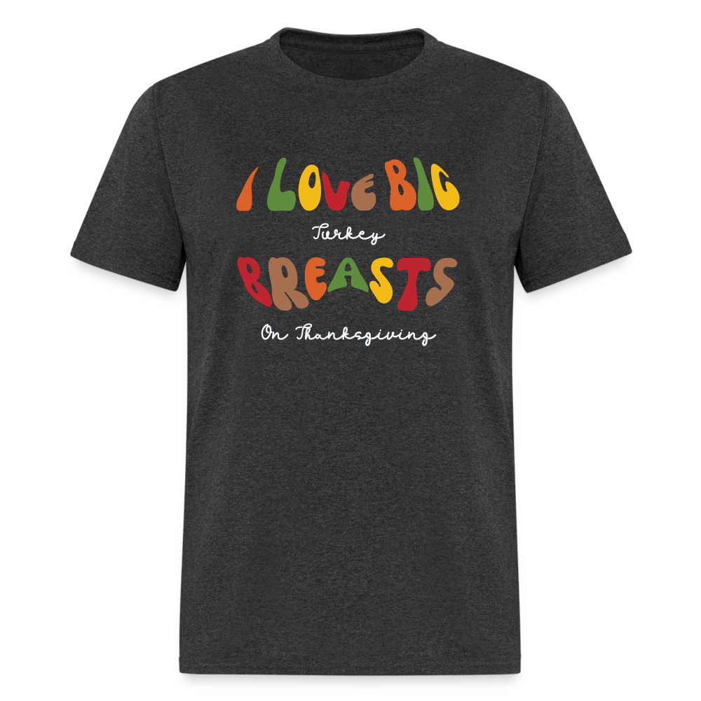 I Love Big Turkey Breasts on Thanksgiving T-Shirt - heather black