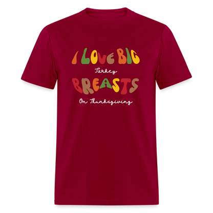 I Love Big Turkey Breasts on Thanksgiving T-Shirt - dark red