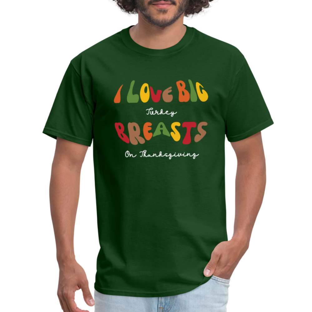 I Love Big Turkey Breasts on Thanksgiving T-Shirt - forest green