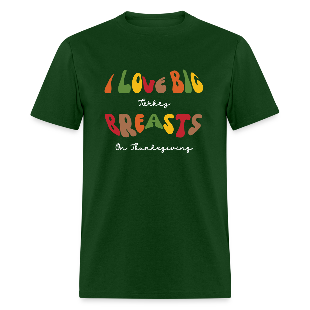 I Love Big Turkey Breasts on Thanksgiving T-Shirt - forest green