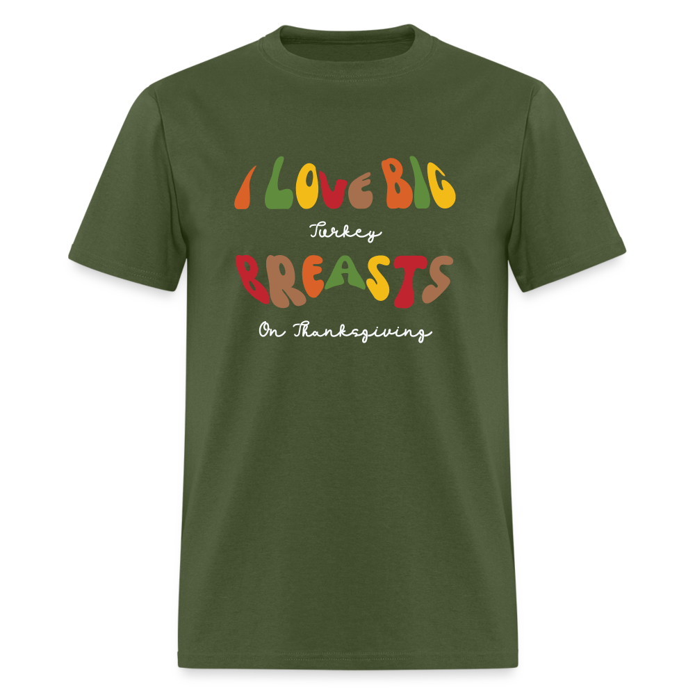 I Love Big Turkey Breasts on Thanksgiving T-Shirt - military green