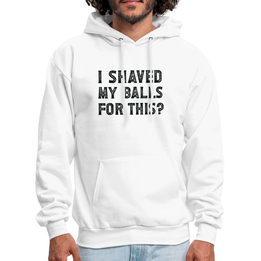 I Shaved My Balls For This (Offensive, Adult Humor) Hoodie - white