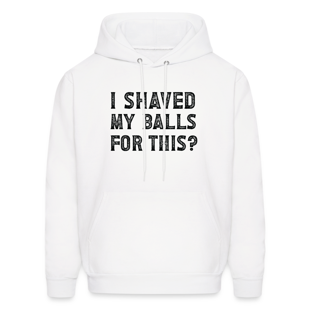 I Shaved My Balls For This (Offensive, Adult Humor) Hoodie - white