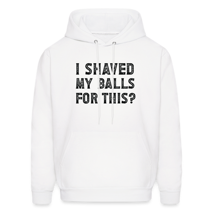 I Shaved My Balls For This (Offensive, Adult Humor) Hoodie - white