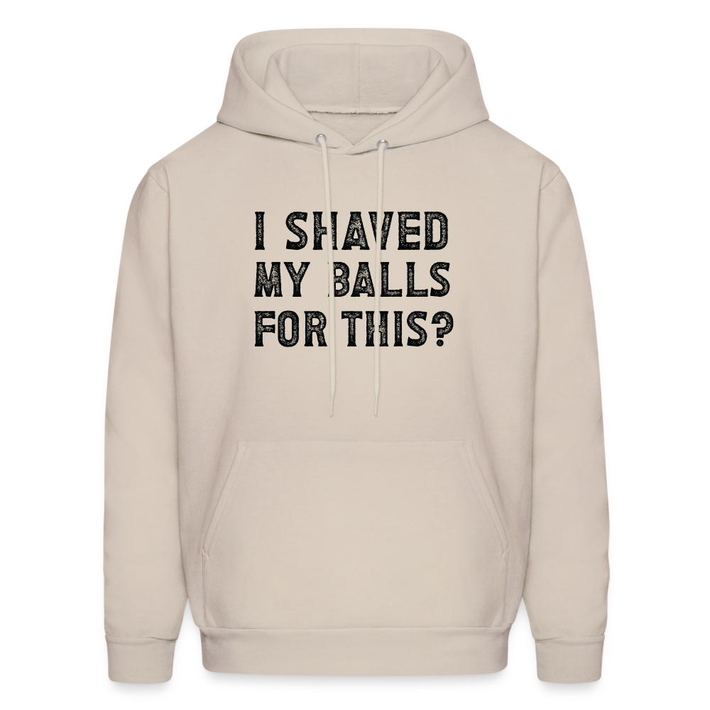 I Shaved My Balls For This (Offensive, Adult Humor) Hoodie - Sand