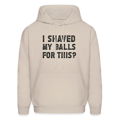 I Shaved My Balls For This (Offensive, Adult Humor) Hoodie - Sand