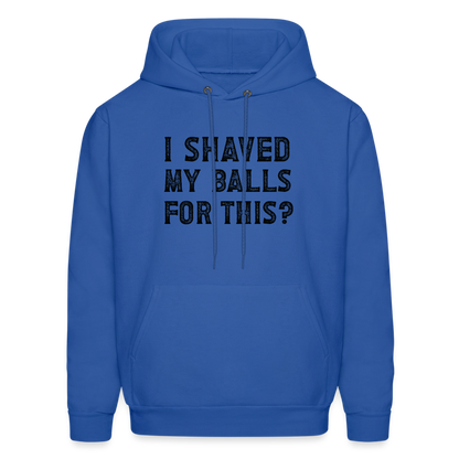 I Shaved My Balls For This (Offensive, Adult Humor) Hoodie - royal blue