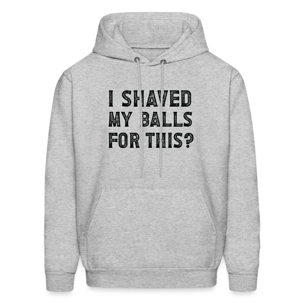 I Shaved My Balls For This (Offensive, Adult Humor) Hoodie - heather gray