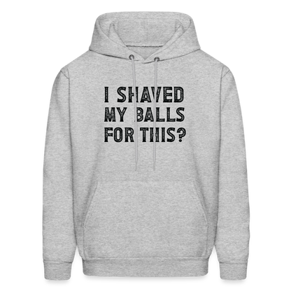 I Shaved My Balls For This (Offensive, Adult Humor) Hoodie - heather gray