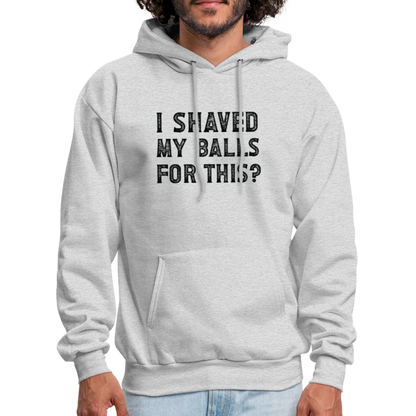 I Shaved My Balls For This (Offensive, Adult Humor) Hoodie - ash 