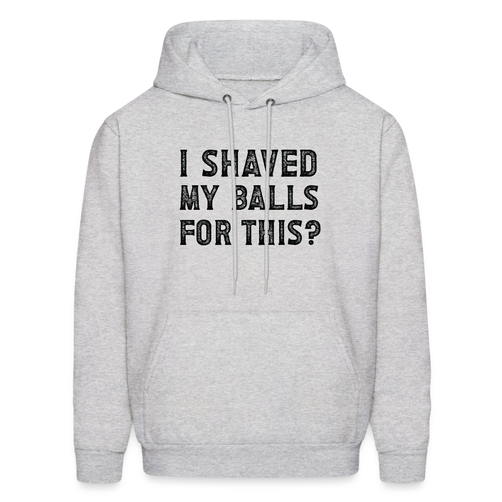 I Shaved My Balls For This (Offensive, Adult Humor) Hoodie - ash 