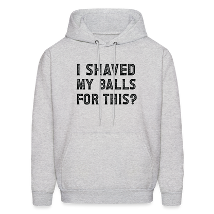 I Shaved My Balls For This (Offensive, Adult Humor) Hoodie - ash 