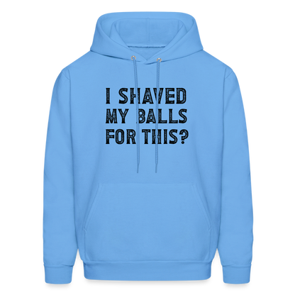 I Shaved My Balls For This (Offensive, Adult Humor) Hoodie - carolina blue