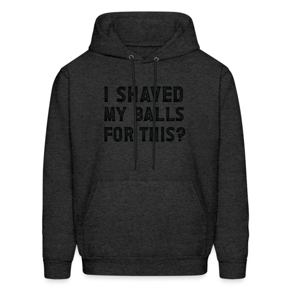 I Shaved My Balls For This (Offensive, Adult Humor) Hoodie - charcoal grey