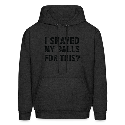 I Shaved My Balls For This (Offensive, Adult Humor) Hoodie - charcoal grey