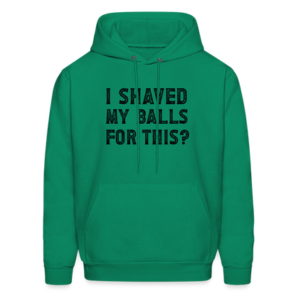 I Shaved My Balls For This (Offensive, Adult Humor) Hoodie - kelly green